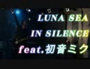 【LUNA SEA×初音ミクライブ】IN SILENCE / LUNA SEA Cover feat.初音ミク