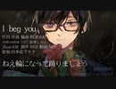 【にじさんじ人力】I beg you【四季凪アキラ】