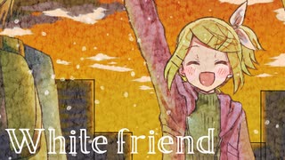 White friend / Nagisa.K feat.鏡音リン