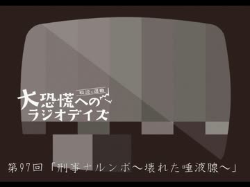 大恐慌へのラジオデイズ　第97回「刑事ナルンボ～壊れた唾液腺～」