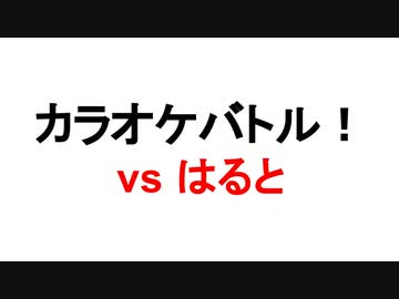 はるとさんとカラオケバトル！