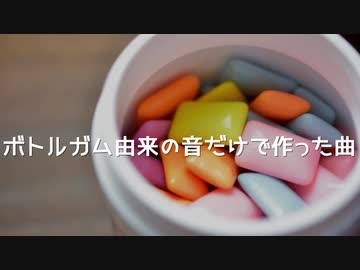 【 ボトルガム 】ボトルガム由来の音だけで作った曲【 おすすめ 】
