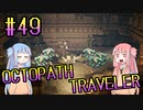 【VOICEROID実況】オクトパストラベラーPart49【初見プレイ】