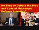 No Time to Debate the Pros and Cons of "Increased Defense Spending"...