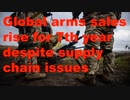Global arms sales rise for 7th year despite supply chain issues.