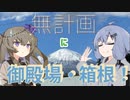 【VOICEROID旅行】無計画！箱根弾丸旅行！！