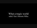 What a tragic world / nabe3 feat. Hatsune Miku