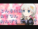 紲星あかり（萌）「こんちには みさなん おんげき ですか？」