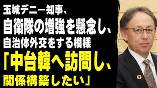 玉城デニー知事、自衛隊の増強を懸念し、自治体外交をする模様。「中国・台湾・韓国などへ訪問し、関係構築したい」