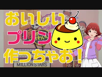 【AKANE★CHANNEL】おいしいプリン作っちゃお！【MILLION_C@STING!!!支援】