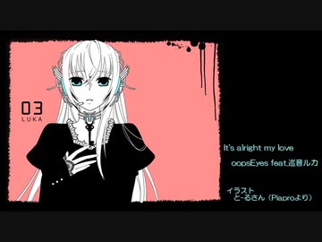 It's alright my love / oopsEyes feat.巡音ルカ