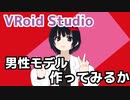 【VRoidStudio】男性モデル作ってみるか前編