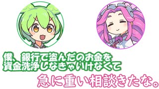 ずんだもん「銀行で盗んだお金を資金洗浄しなきゃいけなくて」めたん「急に重い相談きたな」