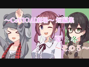 【CeVIOAI劇場】春と夏と冬～その５～【小春六花・夏色花梨・花隈千冬】