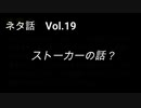 こんな話はどうでショー　ネタ話　Vol.19「ストーカーの話？」