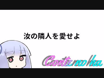 Conteの端「汝の隣人を愛せよ」【VOICEROID劇場】