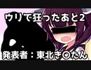 【お読み上げ】ウリで狂ったあと2 発表者：東北き〇たん（11）