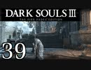 【DARK SOULS3 THE FIRE FADES EDITION】1、2をプレイしてからのダークソウル3 part39【初見実況】