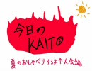 【帰ってきた】今日のKAITO【夏のおしゃべり編】