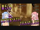 【VOICEROID実況】オクトパストラベラーPart54【初見プレイ】