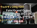 ウェルダン200g第287回【Fate/Grand Order Winter Party 2022-2023 宮城会場乗り込むぞ！】