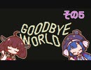 【GOODBYE WORLD】グッバイきりたん　その５【VOICEROID実況】