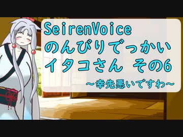 【SeirenVoice】のんびりでっかいイタコさんその6