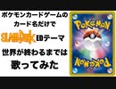 ポケモンカードゲームのカード名だけで「世界が終わるまでは」/WANDS 歌ってみた