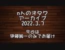 伊藤純一とｎ人のオタク　2022.03.07　（アーカイブ版）