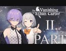 【VOICEROID】The Vanishing of Ethan Carter Redux PART:II【結月ゆかり＆紲星あかり】