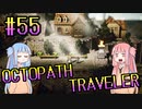 【VOICEROID実況】オクトパストラベラーPart55【初見プレイ】
