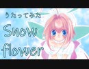 【歌ってみた】snowflower【ちっちゃな雪使いシュガーED】