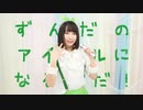 【めこた。】ずんだのアイドルになるのだ！【オリジナル振付】
