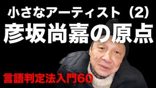 60【彦坂尚嘉の原点・小さなアーティスト(2)】自己教育と言語判定法入門60