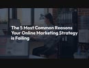 THE 5 MOST COMMON REASONS ONLINE MARKETING STRATEGY IS FAILING