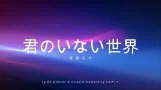 【土方P】君のいない世界　/　初音ミク(Miku Hatsune)