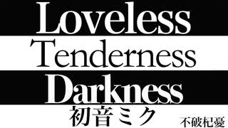 【初音ミク】Loveless Tenderness Darkness【オリジナル】