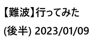 【難波】行ってみた(後半) 2023/01/09