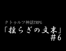 クトゥルフ神話TRPG「揺らぎの文末」#６