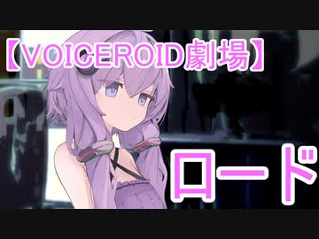 【VOICEROID劇場】ロード