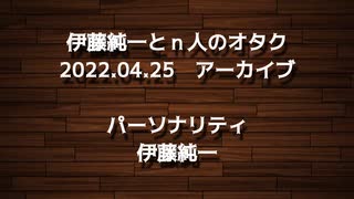 伊藤純一とｎ人のオタク　2022.04.25　（アーカイブ版）