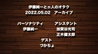 伊藤純一とｎ人のオタク　2022.05.02　（アーカイブ版）