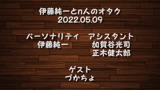 伊藤純一とｎ人のオタク　2022.05.09　（アーカイブ版）