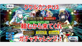 【FGO】ククルカンPU3のガチャチャレンジ　頼むから来てくれ【ガチャ】