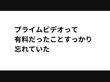プライムビデオって有料だったことすっかり忘れていた