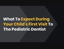 What To Expect During Your Child's First Visit To The Pediatric Dentist