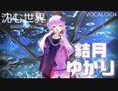 【MMD】『沈む世界』 斬り丸.feat 結月ゆかり【結月ゆかり純公式モデル】【VOCALOIDオリジナル曲】音源配布中