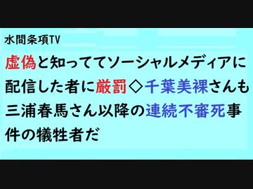第626回『虚偽と知っててソーシャルメディアに配信した者に厳罰◇千葉美裸さんも三浦春馬さん以降の連続不審死事件の犠牲者だ』【水間条項TV会員動画】