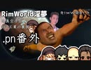 【rimworld淫夢】迫真空手部　PnL工業の裏側.pn番外