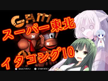 【VOICEROID実況プレイ】スーパー東北イタコング10【スーパードンキーコング】